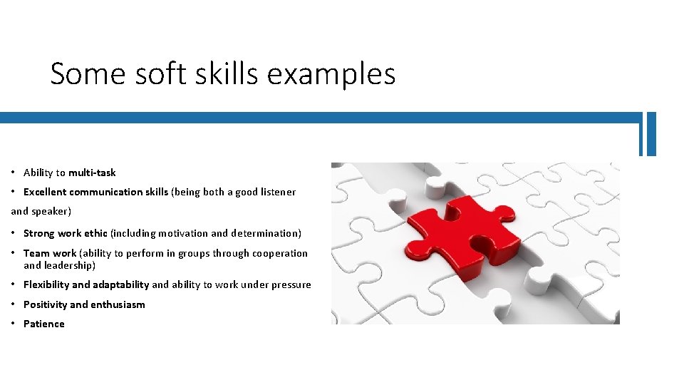 Some soft skills examples • Ability to multi-task • Excellent communication skills (being both