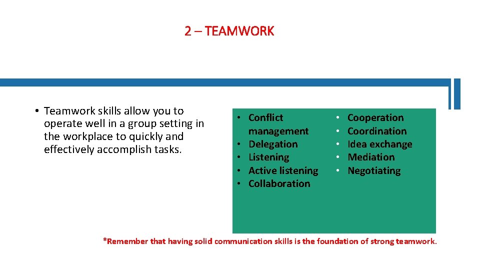 2 – TEAMWORK • Teamwork skills allow you to operate well in a group