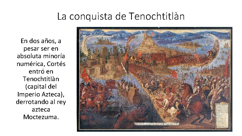 La conquista de Tenochtitlàn En dos años, a pesar ser en absoluta minoría numérica, La conquista de Tenochtitlàn En dos años, a pesar ser en absoluta minoría numérica,