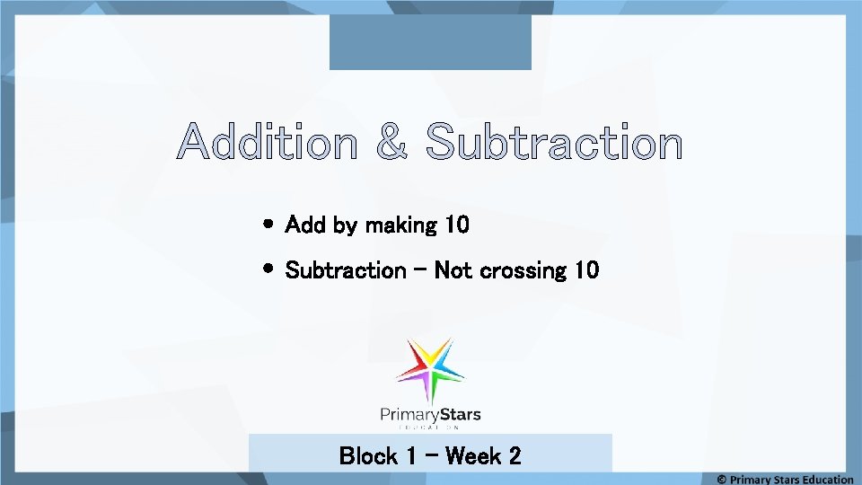 Addition & Subtraction Add by making 10 Subtraction – Not crossing 10 Block 1