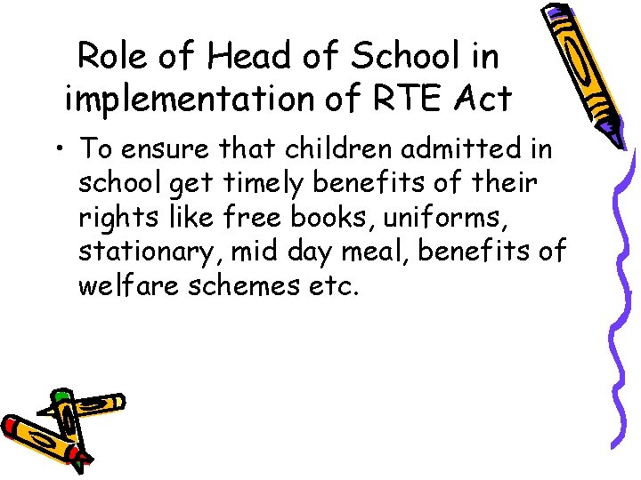 Role of Head of School in implementation of RTE Act • To ensure that