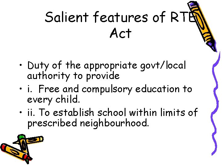 Salient features of RTE Act • Duty of the appropriate govt/local authority to provide