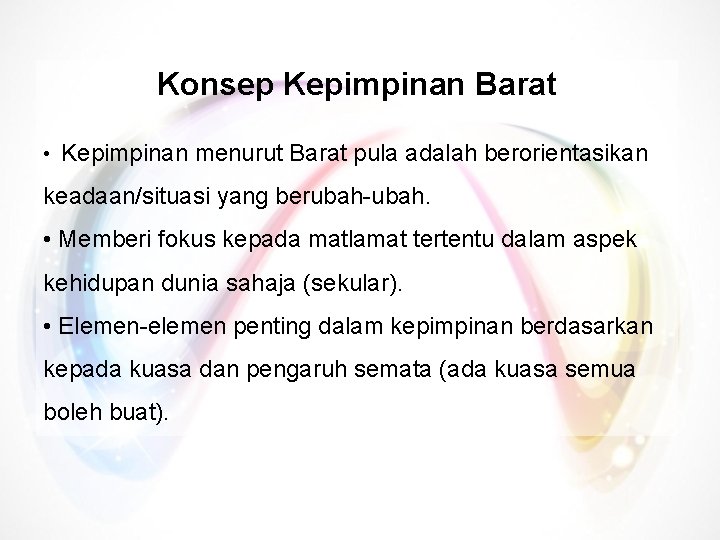 Konsep Kepimpinan Barat • Kepimpinan menurut Barat pula adalah berorientasikan keadaan/situasi yang berubah-ubah. •