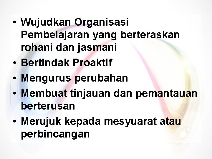  • Wujudkan Organisasi Pembelajaran yang berteraskan rohani dan jasmani • Bertindak Proaktif •