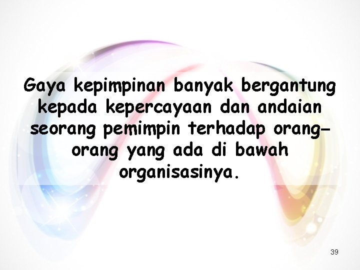 Gaya kepimpinan banyak bergantung kepada kepercayaan dan andaian seorang pemimpin terhadap orang– orang yang