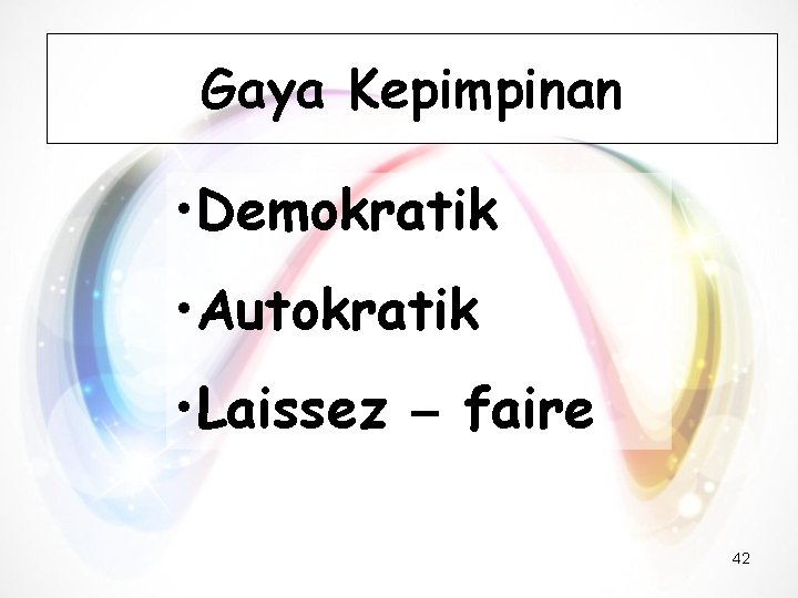 Gaya Kepimpinan • Demokratik • Autokratik • Laissez – faire 42 