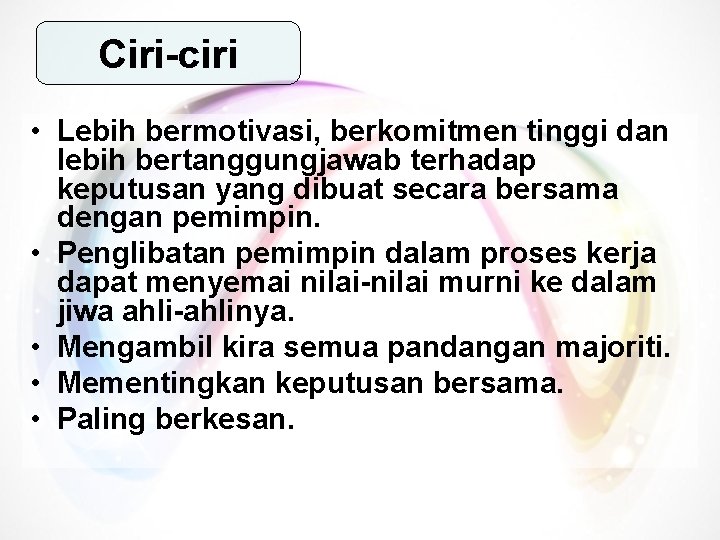 Ciri-ciri • Lebih bermotivasi, berkomitmen tinggi dan lebih bertanggungjawab terhadap keputusan yang dibuat secara