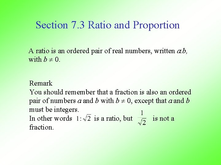 Section 7. 3 Ratio and Proportion A ratio is an ordered pair of real