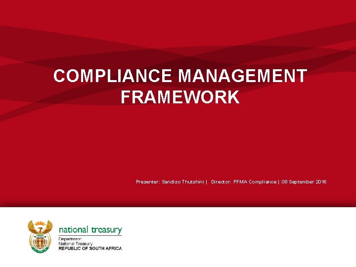 COMPLIANCE MANAGEMENT FRAMEWORK Presenter: Sandiso Thutshini | Director: PFMA Compliance | 08 September 2016