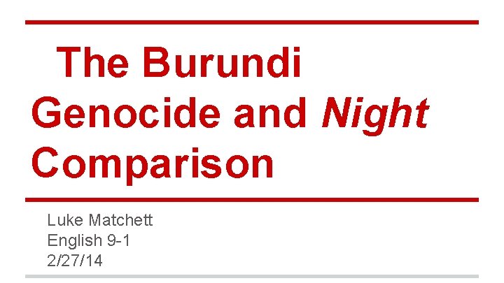 The Burundi Genocide and Night Comparison Luke Matchett English 9 -1 2/27/14 