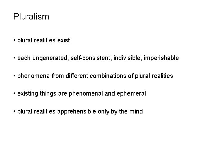 Pluralism • plural realities exist • each ungenerated, self-consistent, indivisible, imperishable • phenomena from