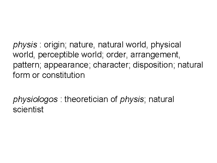 physis : origin; nature, natural world, physical world, perceptible world; order, arrangement, pattern; appearance;