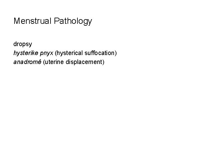 Menstrual Pathology dropsy hysterike pnyx (hysterical suffocation) anadromê (uterine displacement) 