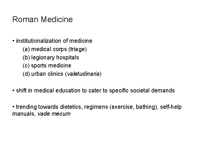 Roman Medicine • institutionalization of medicine (a) medical corps (triage) (b) legionary hospitals (c)