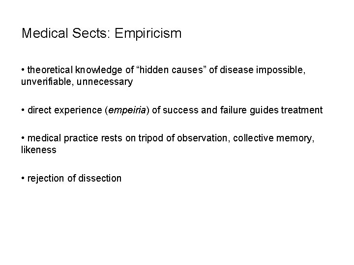 Medical Sects: Empiricism • theoretical knowledge of “hidden causes” of disease impossible, unverifiable, unnecessary