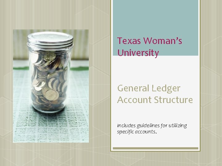 Texas Woman’s University General Ledger Account Structure Includes guidelines for utilizing specific accounts. 