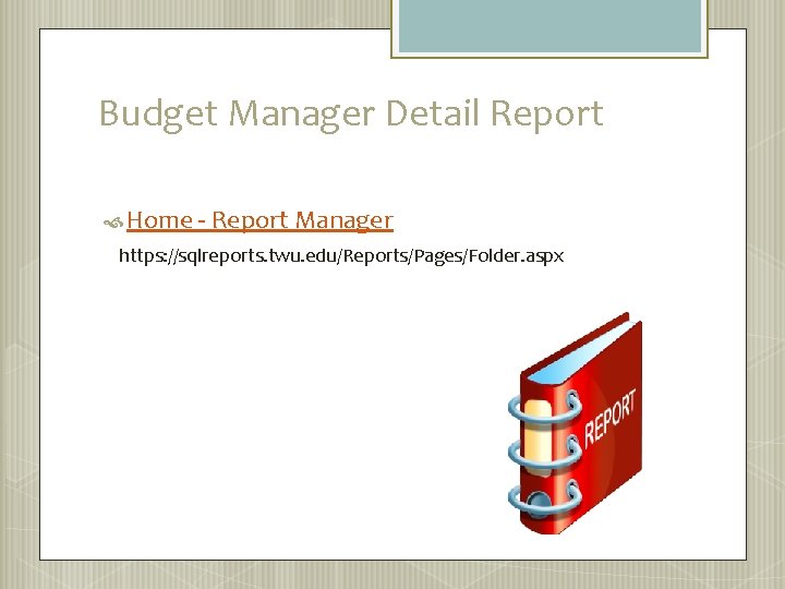 Budget Manager Detail Report Home - Report Manager https: //sqlreports. twu. edu/Reports/Pages/Folder. aspx 