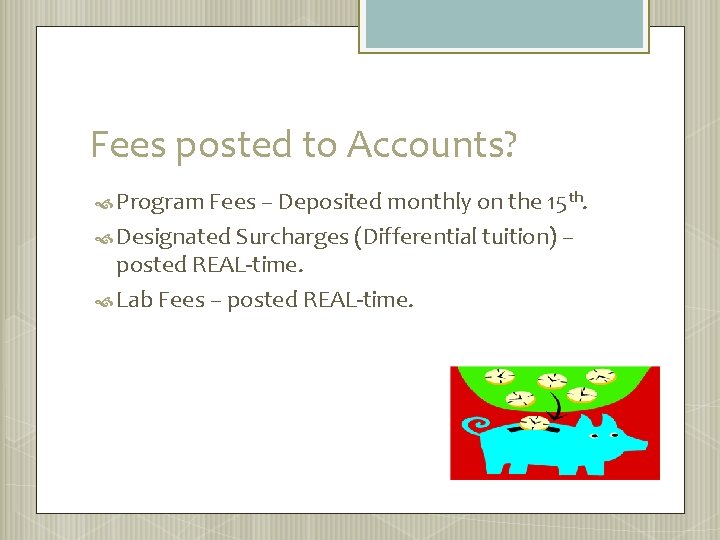 Fees posted to Accounts? Program Fees – Deposited monthly on the 15 th. Designated