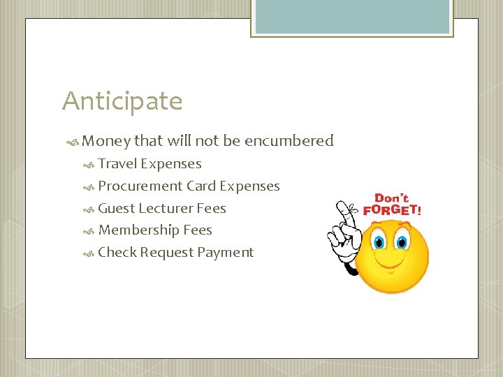Anticipate Money that will not be encumbered Travel Expenses Procurement Card Expenses Guest Lecturer