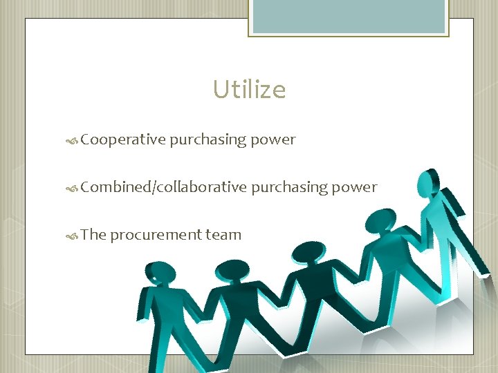 Utilize Cooperative purchasing power Combined/collaborative purchasing power The procurement team 