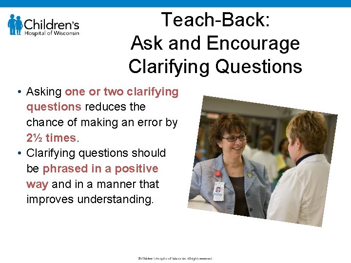 Teach-Back: Ask and Encourage Clarifying Questions • Asking one or two clarifying questions reduces
