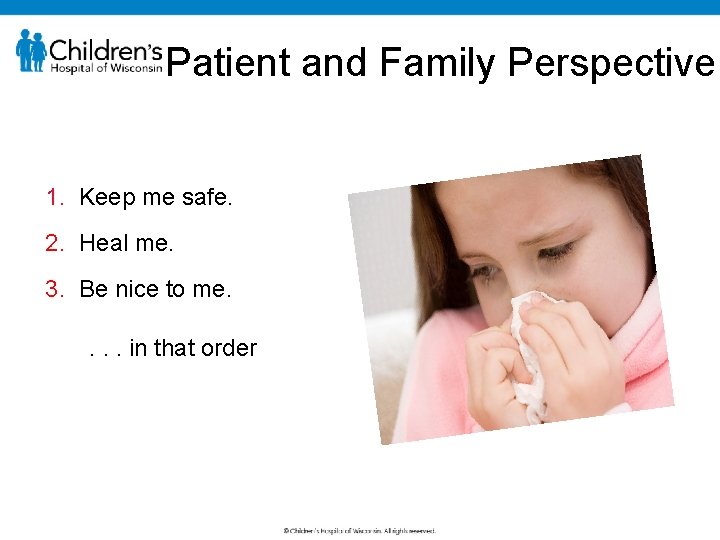 Patient and Family Perspective 1. Keep me safe. 2. Heal me. 3. Be nice