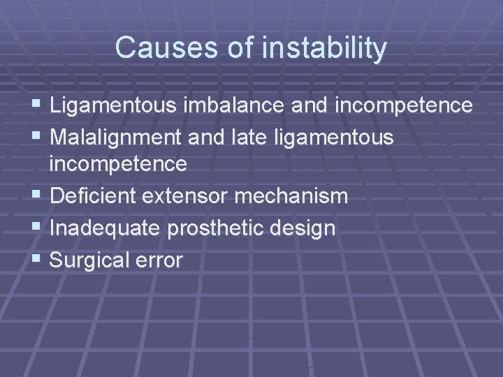 Causes of instability § Ligamentous imbalance and incompetence § Malalignment and late ligamentous incompetence