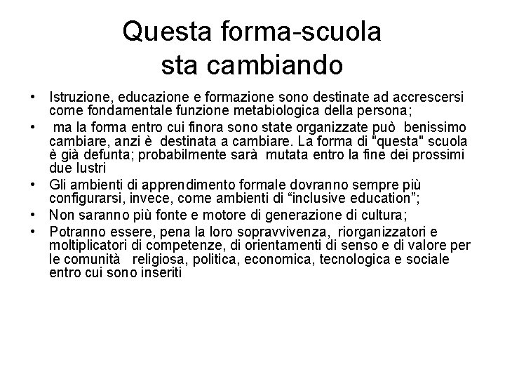 Questa forma-scuola sta cambiando • Istruzione, educazione e formazione sono destinate ad accrescersi come