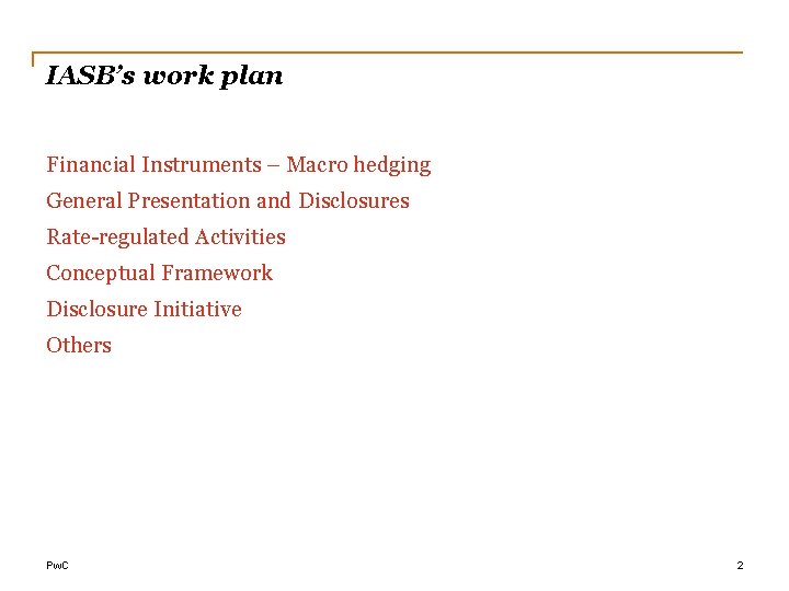 IASB’s work plan Financial Instruments – Macro hedging General Presentation and Disclosures Rate-regulated Activities