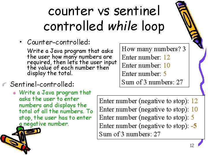 counter vs sentinel controlled while loop • Counter-controlled: Write a Java program that asks