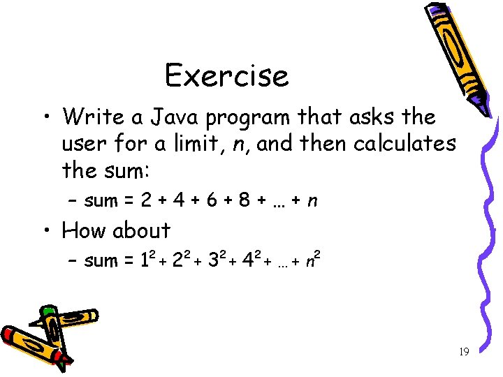 Exercise • Write a Java program that asks the user for a limit, n,