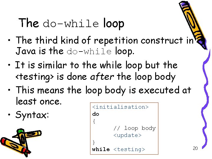 The do-while loop • The third kind of repetition construct in Java is the