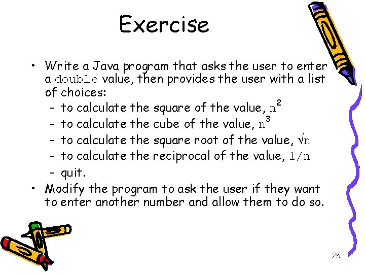Exercise • Write a Java program that asks the user to enter a double