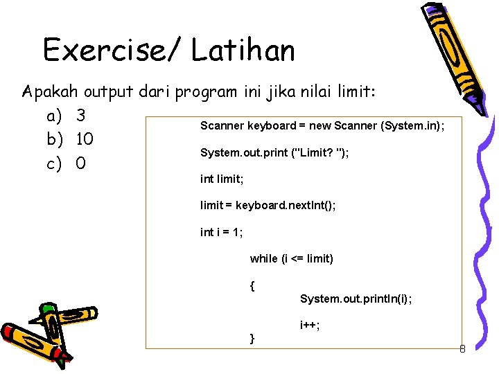 Exercise/ Latihan Apakah output dari program ini jika nilai limit: a) 3 Scanner keyboard