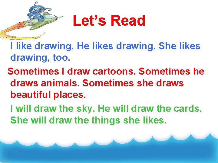 Let’s Read I like drawing. He likes drawing. She likes drawing, too. Sometimes I
