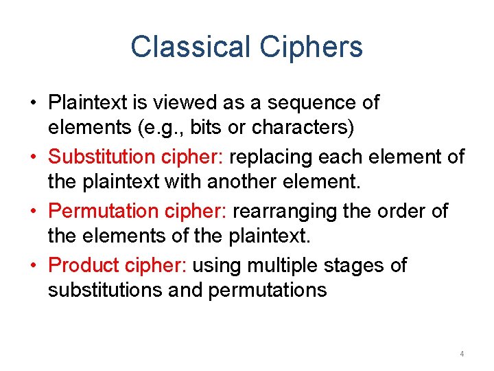 Classical Ciphers • Plaintext is viewed as a sequence of elements (e. g. ,