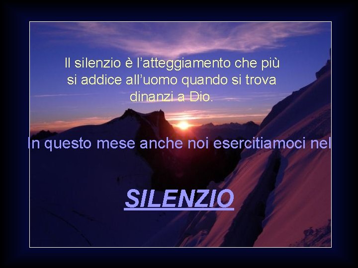 Il silenzio è l’atteggiamento che più si addice all’uomo quando si trova dinanzi a