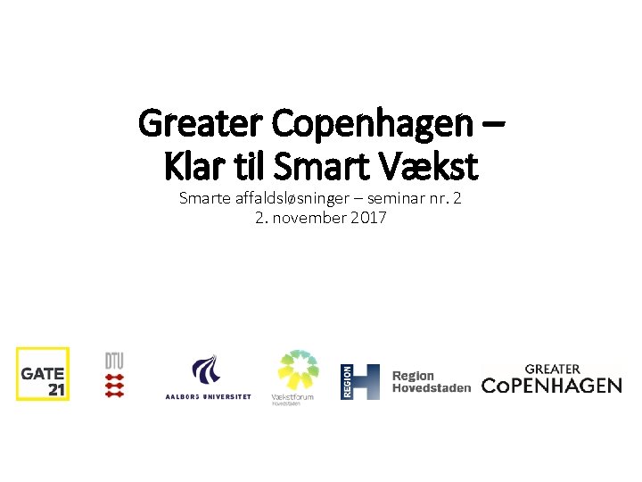 Greater Copenhagen – Klar til Smart Vækst Smarte affaldsløsninger – seminar nr. 2 2.