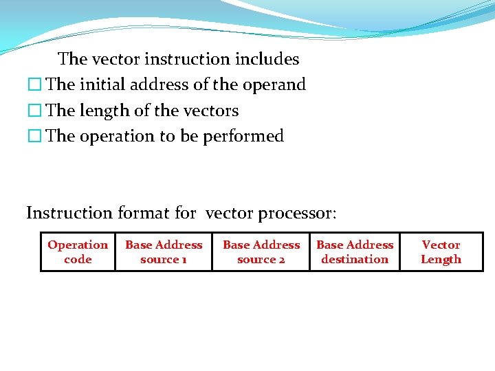 The vector instruction includes � The initial address of the operand � The length