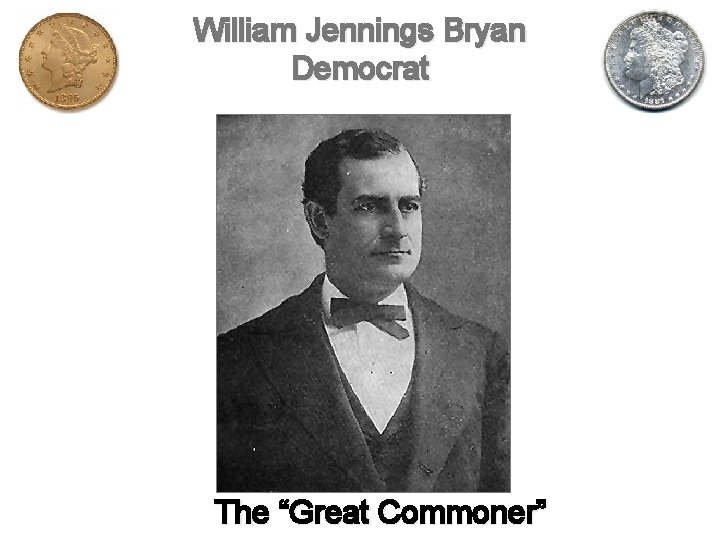 William Jennings Bryan Democrat The “Great Commoner” 