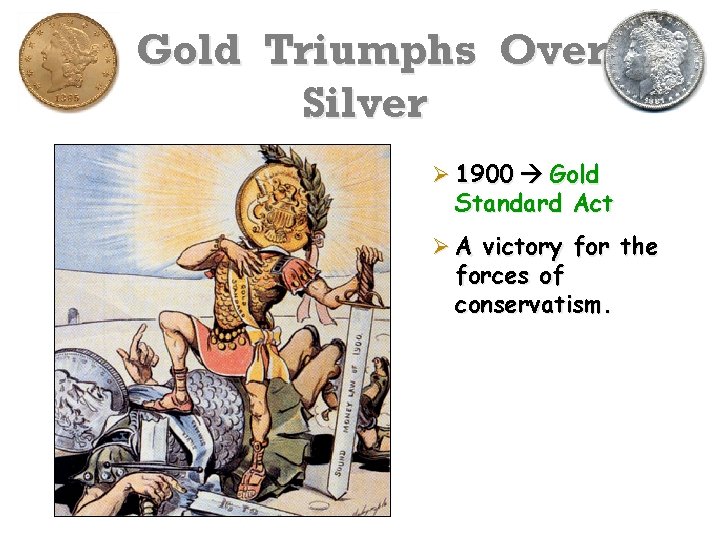 Gold Triumphs Over Silver Ø 1900 Gold Standard Act Ø A victory for the