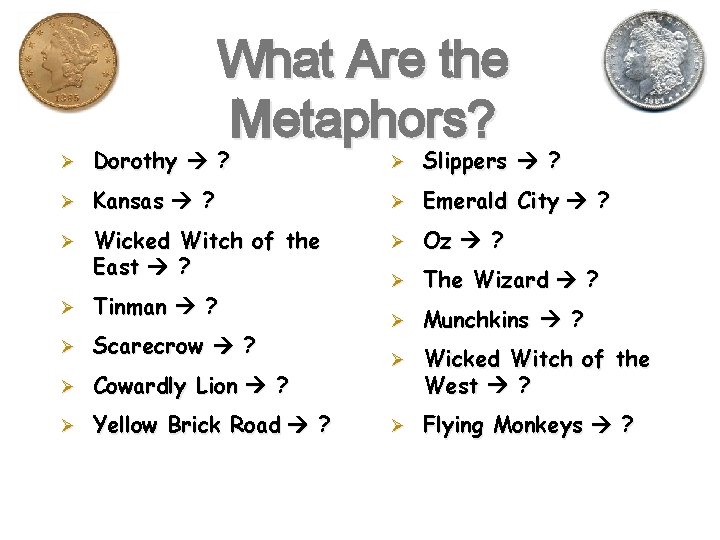 What Are the Metaphors? Ø Dorothy ? Ø Slippers ? Ø Kansas ? Ø