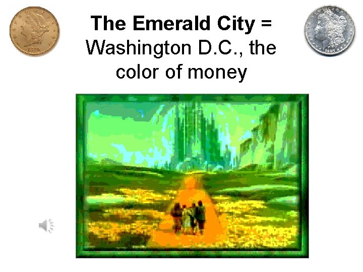 The Emerald City = Washington D. C. , the color of money 