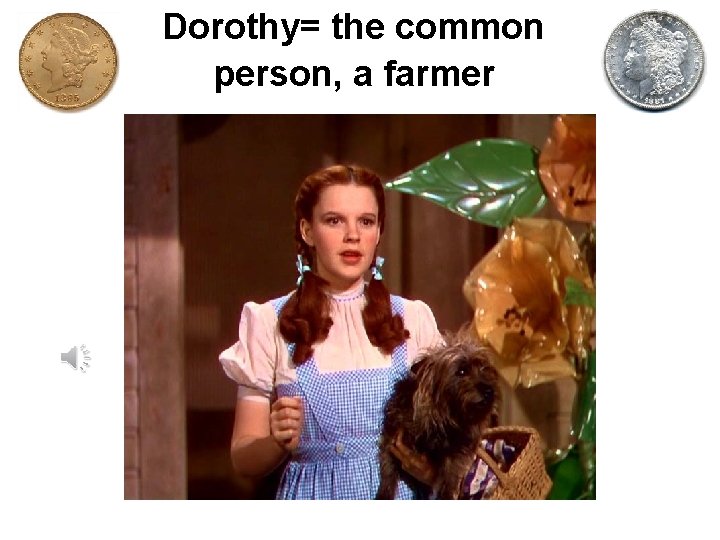 Dorothy= the common person, a farmer 