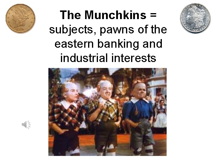 The Munchkins = subjects, pawns of the eastern banking and industrial interests 