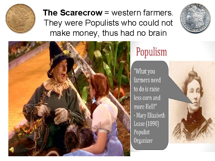 The Scarecrow = western farmers. They were Populists who could not make money, thus