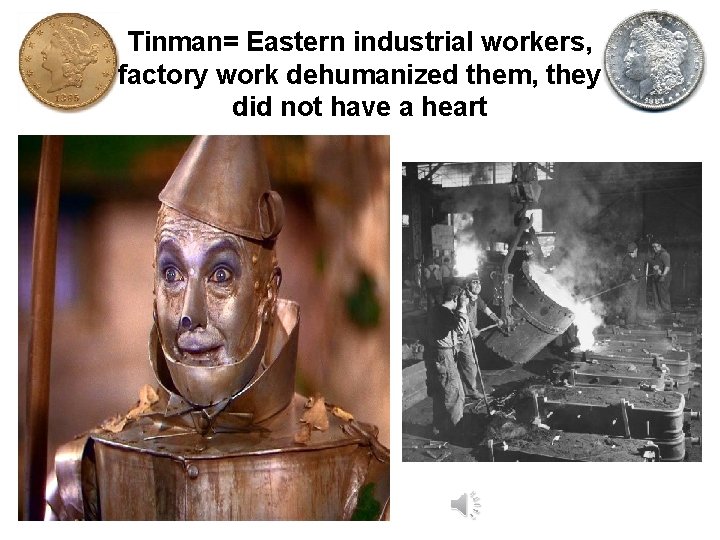 Tinman= Eastern industrial workers, factory work dehumanized them, they did not have a heart