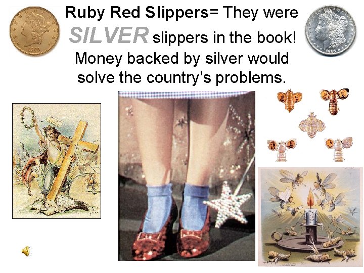 Ruby Red Slippers= They were SILVER slippers in the book! Money backed by silver