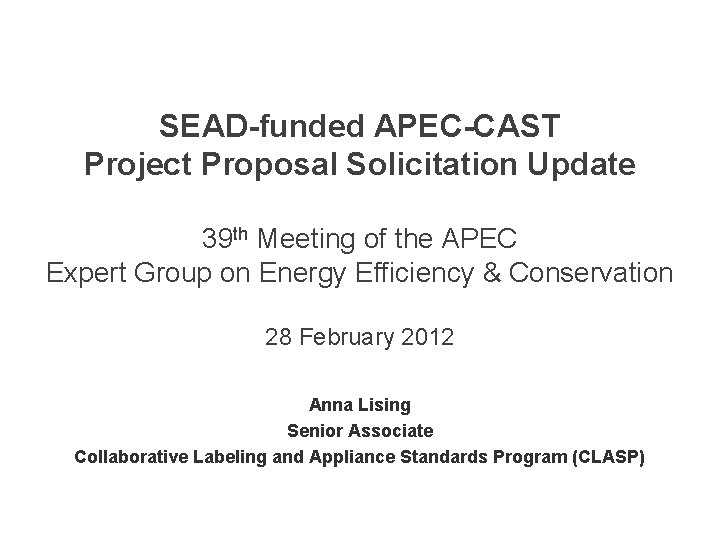 SEAD-funded APEC-CAST Project Proposal Solicitation Update 39 th Meeting of the APEC Expert Group