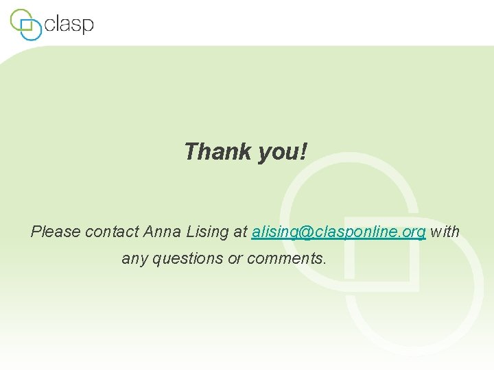 Thank you! Please contact Anna Lising at alising@clasponline. org with any questions or comments.